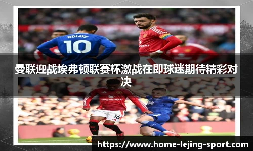 曼联迎战埃弗顿联赛杯激战在即球迷期待精彩对决