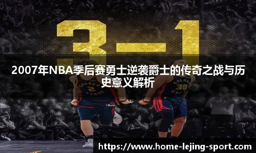 2007年NBA季后赛勇士逆袭爵士的传奇之战与历史意义解析