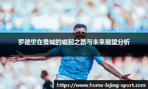 罗德里在曼城的崛起之路与未来展望分析