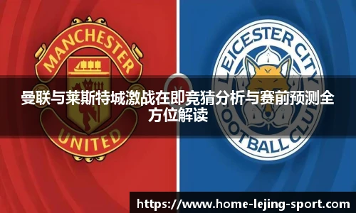 曼联与莱斯特城激战在即竞猜分析与赛前预测全方位解读