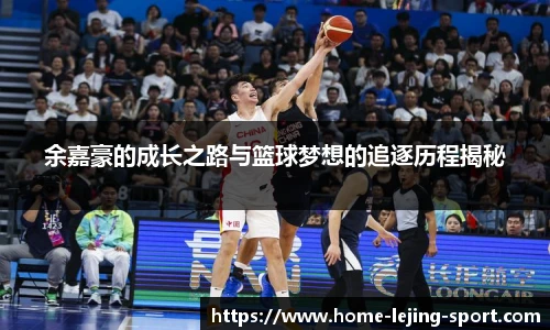 余嘉豪的成长之路与篮球梦想的追逐历程揭秘